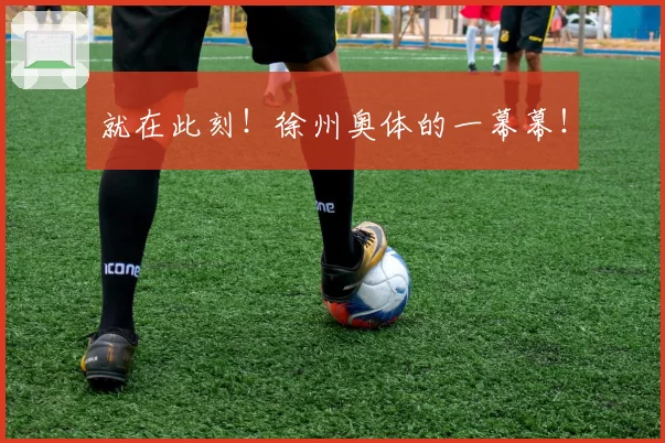 就在此刻！徐州奥体的一幕幕！