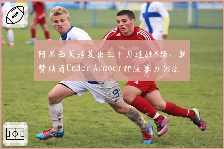 阿尼西莫娃复出三个月连胜8场,新赞助商Under Armour押注暴力打法回归