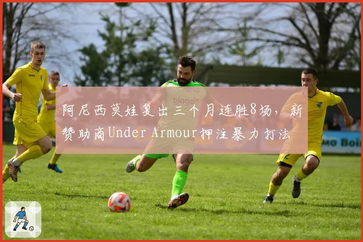阿尼西莫娃复出三个月连胜8场,新赞助商Under Armour押注暴力打法回归