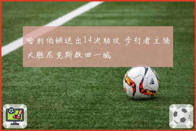 哈利伯顿送出14次助攻 步行者主场大胜尼克斯扳回一城