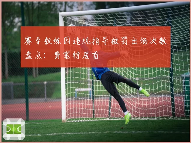 赛季教练因违规指导被罚出场次数盘点:费塞特居首